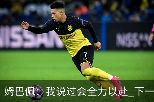 姆巴佩：我说过会全力以赴 下一回合继续攻击皇马