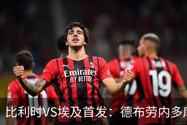 比利时VS埃及首发：德布劳内多库特罗萨德再战萨拉赫