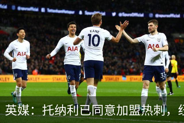 英媒：托纳利已同意加盟热刺，纽卡希望获得超1亿镑的转会费